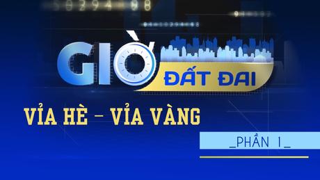 Giờ đất đai: Vỉa hè - Vỉa vàng (phần 1)