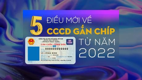 5 điều mới về CCCD gắn chíp từ năm 2022