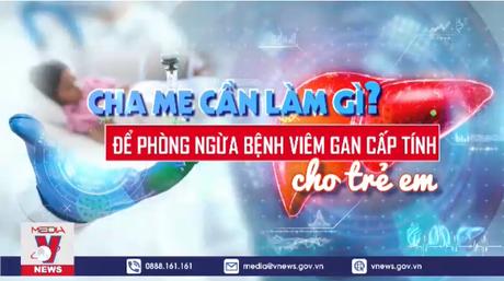 Cha mẹ cần làm gì để phòng ngừa bệnh viêm gan cấp tính cho trẻ em?