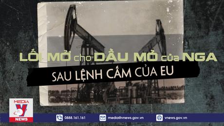 Lối mở cho dầu mỏ của Nga sau lệnh cấm của EU