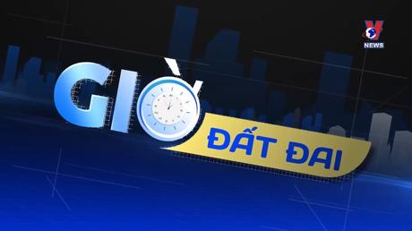 Giờ đất đai: Luật Đất đai và những vướng mắc khi triển khai