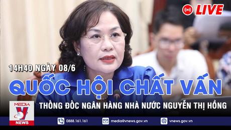 |TRỰC TIẾP| Quốc hội tiếp tục chất vấn Bộ trưởng Hồ Đức Phớc và bắt đầu phiên chất vấn Thống đốc Ngân hàng Nhà nước Việt Nam 