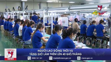 Người lao động thời vụ tăng giờ làm thêm lên 40 giờ/tháng