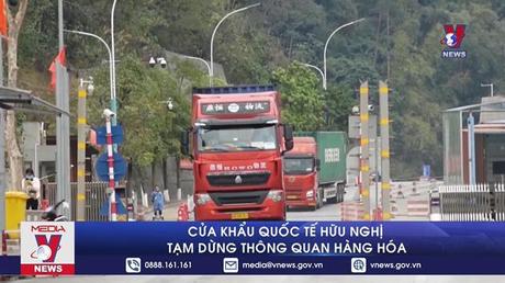 Cửa khẩu quốc tế Hữu Nghị tạm dừng thông quan hàng hóa