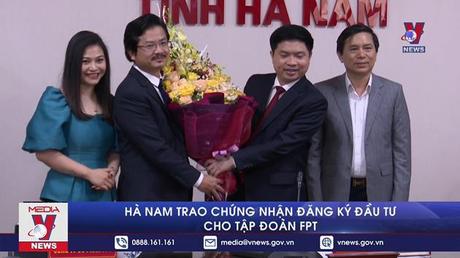 Hà Nam trao chứng nhận đăng ký đầu tư cho tập đoàn FPT
