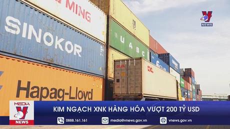 Kim ngạch XNK hàng hóa vượt 200 tỷ USD