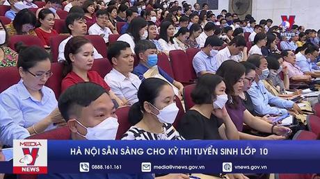 Hà Nội sẵn sàng cho kỳ thi tuyển sinh lớp 10