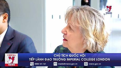 Chủ tịch Quốc hội tiếp Lãnh đạo Trường Imperial College London