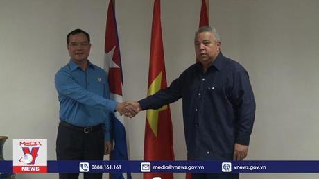 Công đoàn Việt Nam và Cuba tăng cường quan hệ truyền thống