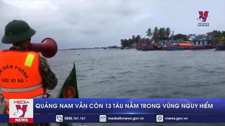 Quảng Nam vẫn còn 13 tàu nằm trong vùng nguy hiểm