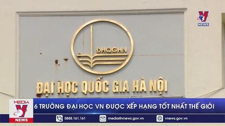 6 trường Đại học Việt Nam được xếp hạng tốt nhất thế giới