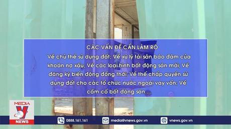 Dự thảo luật đất đai (sửa đổi) vẫn còn bất cập với hoạt động ngân hàng