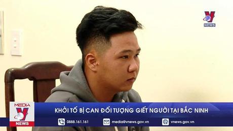 Khởi tố đối tượng giết người tại Bắc Ninh