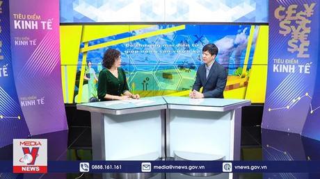 Tiêu điểm kinh tế: Để thương mại điện tử giúp nông sản vươn xa