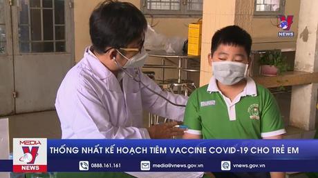 Thống nhất kế hoạch tiêm vaccine COVID-19 cho trẻ em