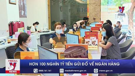 Hơn 100 nghìn tỷ tiền gửi đổ về ngân hàng