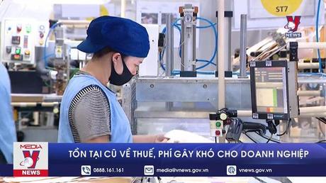 Tồn tại cũ về thuế, phí gây khó cho doanh nghiệp