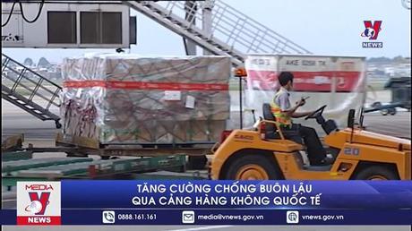 Tăng cường chống buôn lậu qua cảng hàng không quốc tế