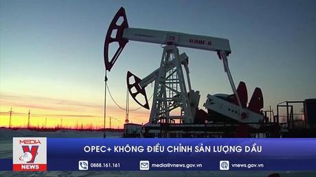 OPEC+ không điều chỉnh sản lượng dầu