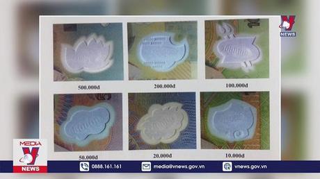 Nhận biết tiền giả mệnh giá lớn mới xuất hiện