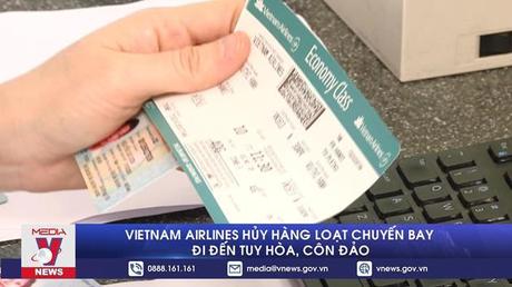 Vietnam Airlines hủy hàng loạt chuyến bay đi đến Tuy Hòa, Côn Đảo