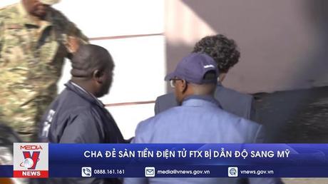 Cha đẻ sàn tiền điện tử FTX bị dẫn độ sang Mỹ