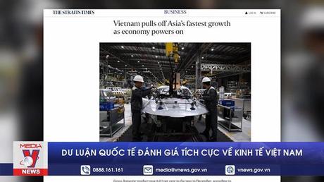 Dư luận quốc tế đánh giá tích cực về kinh tế Việt Nam