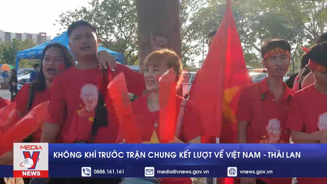 Không khí trước trận chung kết lượt về Việt Nam - Thái Lan