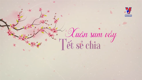 Xuân sum vầy - Tết sẻ chia