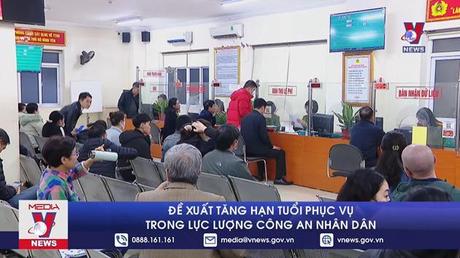 Đề xuất tăng hạn tuổi phục vụ trong lực lượng Công an nhân dân
