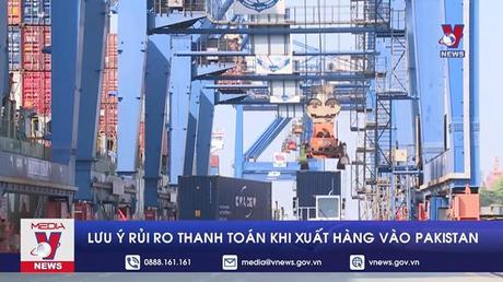 Lưu ý rủi ro thanh toán khi xuất hàng vào Pakistan