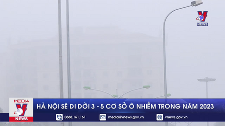 Hà Nội sẽ di dời 3 - 5 cơ sở ô nhiễm trong năm 2023