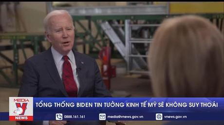 Tổng thống Biden tin tưởng kinh tế Mỹ sẽ không suy thoái