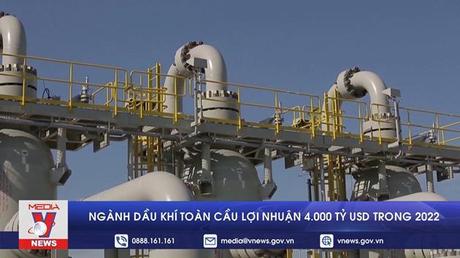 Ngành dầu khí toàn cầu lợi nhuận 4.000 tỷ USD trong 2022
