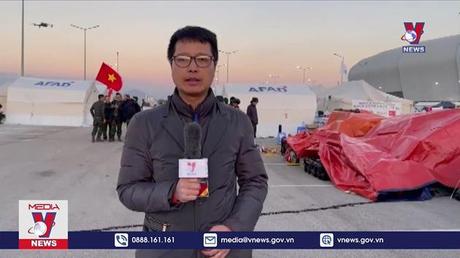 Cập nhật hoạt động cứu hộ cứu nạn của đoàn Việt Nam tại Thổ Nhĩ Kỳ 