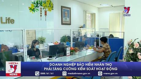 Doanh nghiệp bảo hiểm nhân thọ phải tăng cường kiểm soát hoạt động