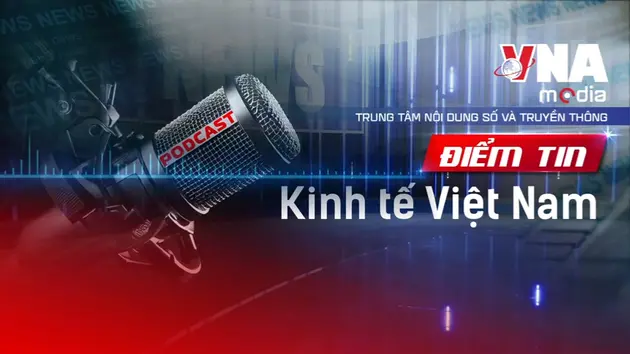 Điểm tin Kinh tế Việt Nam ngày 26/7/2025