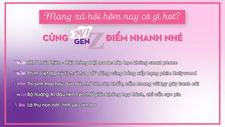 24/7 Gen Z ngày 13/9/2025: THPT Thái Phiên- Hải Phòng bật mode: Lớp học không smart phone; Phim Việt lập kỳ tích: “Mưa Đỏ” đứng cùng bảng xếp hạng phim Hollywood; Thí sinh Hoa hậu đưa bàn thờ lên sân khấu, cầm nhang vái lạy gây tranh cãi...
