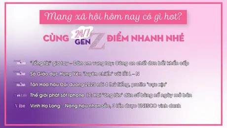 24/7 Gen Z ngày 20/9/2025: “Tổng tài” giơ tay – Đàn em vung tay: Công an chốt đơn bắt khẩn cấp