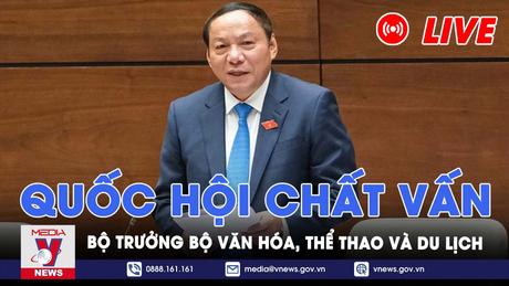|Trực tiếp| Quốc hội chất vấn Bộ trưởng Bộ VH,TT&DL Nguyễn Văn Hùng