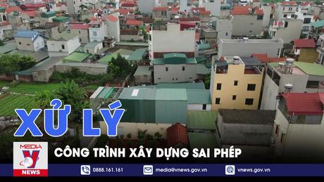 Giờ đất đai: Xử lý công trình xây dựng sai phép
