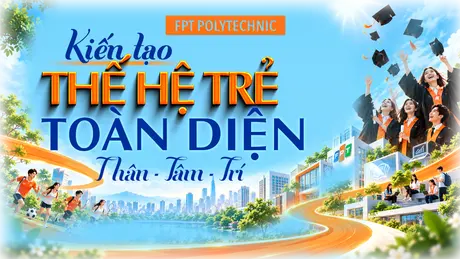 FPT Polytechnic kiến tạo thế hệ trẻ toàn diện Thân - Tâm - Trí