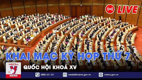 |Trực tiếp| Kỳ họp thứ 7, Quốc hội khóa XV