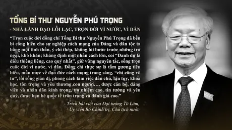 Tổng Bí thư Nguyễn Phú Trọng - Nhà lãnh đạo lỗi lạc, trọn đời vì nước, vì dân
