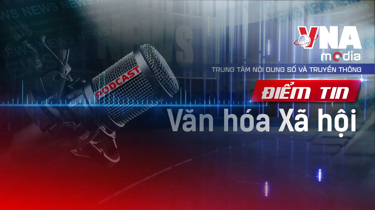Điểm tin Văn hóa - Xã hội ngày 28/8/2025