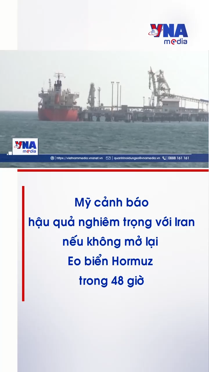 Mỹ cảnh báo hậu quả nghiêm trọng với Iran nếu không mở lại Eo biển Hormuz trong 48 giờ