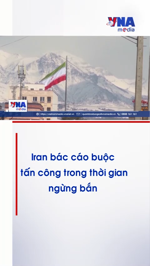 Iran bác cáo buộc tấn công trong thời gian ngừng bắn 