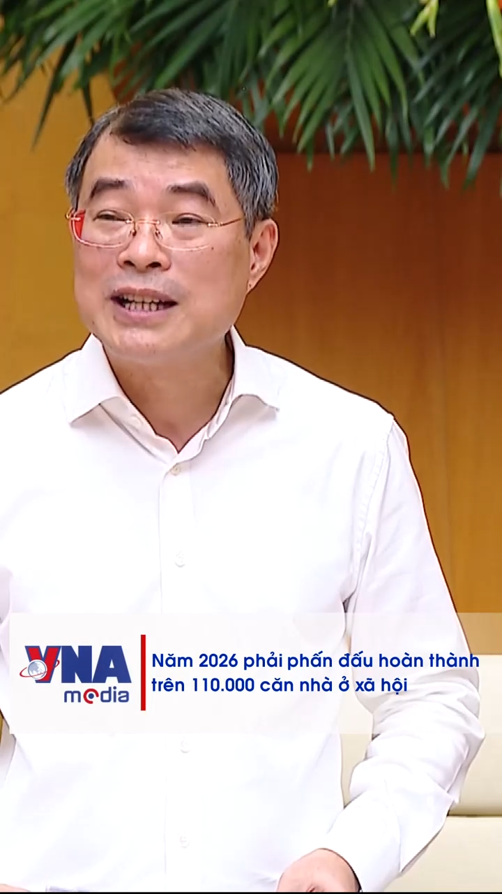 Thủ tướng Chính phủ: Năm 2026 phải phấn đấu hoàn thành trên 110.000 căn nhà ở xã hội
