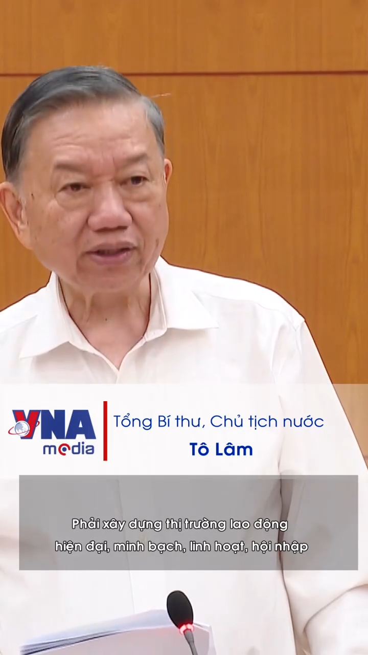 Tổng Bí thư, Chủ tịch nước Tô Lâm: Phải xây dựng thị trường lao động hiện đại, minh bạch, linh hoạt, hội nhập