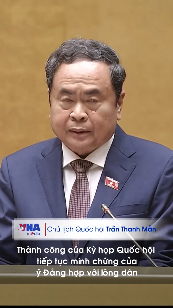 Chủ tịch Quốc hội Trần Thanh Mẫn: Thành công của Kỳ họp Quốc hội tiếp tục minh chứng sinh động của ý Đảng hợp với lòng dân